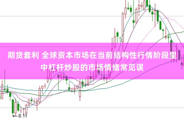 期货套利 全球资本市场在当前结构性行情阶段里中杠杆炒股的市场情绪常见误