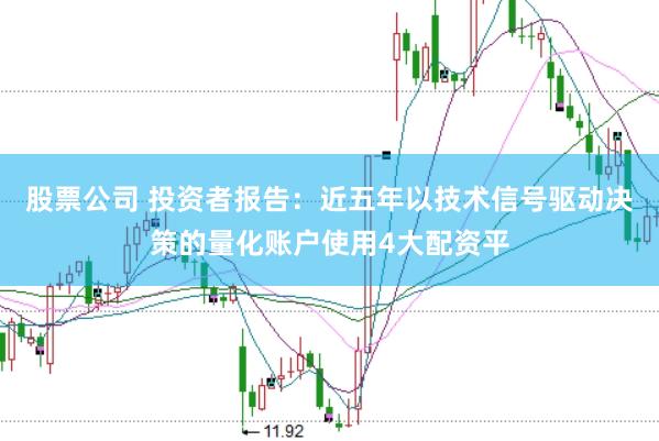 股票公司 投资者报告：近五年以技术信号驱动决策的量化账户使用4大配资平