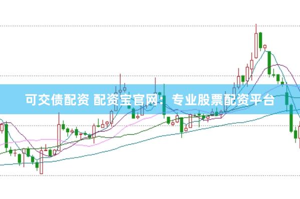 可交债配资 配资宝官网：专业股票配资平台